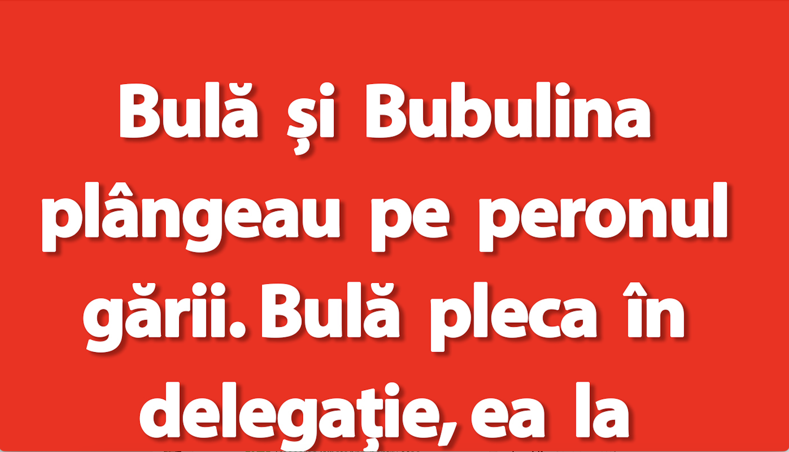 Banc: Bulă și Bubulina plângeau pe peronul gării. Ce s-a întâmplat după două zile?